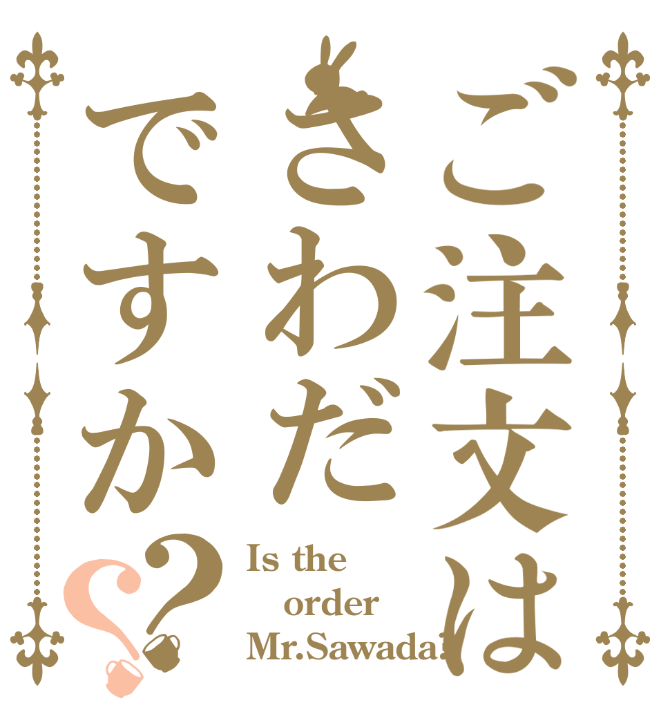 ご注文はさわだですか？？ Is the order Mr.Sawada?