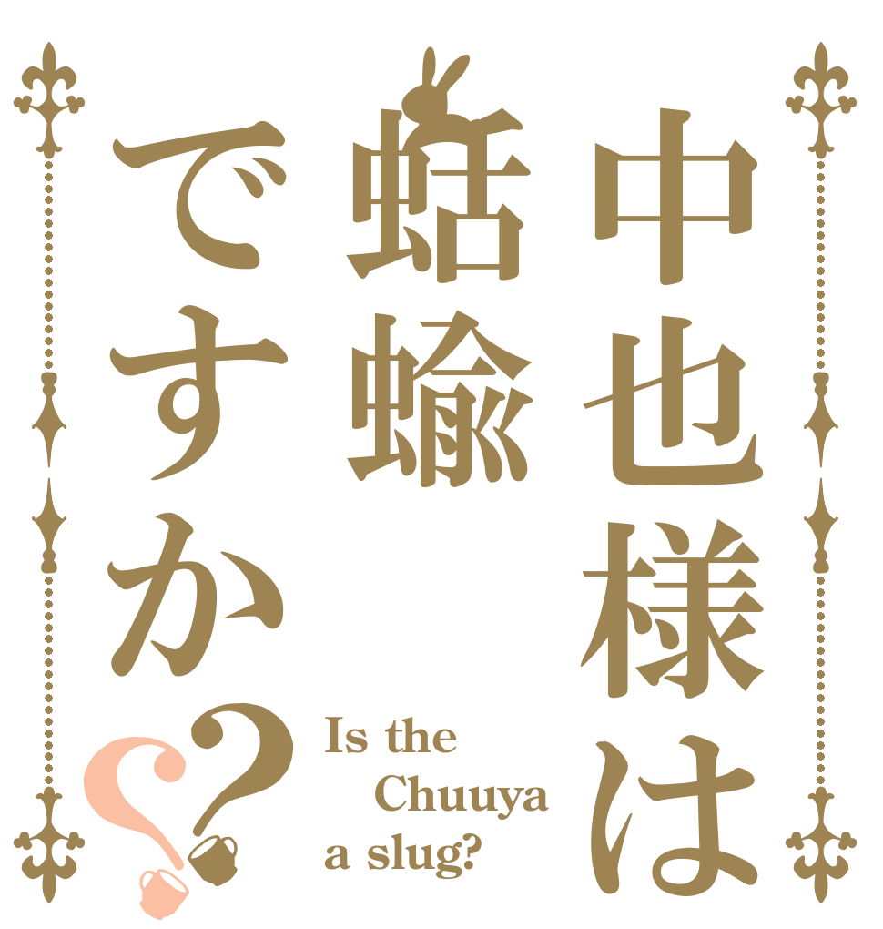 中也様は蛞蝓ですか？？ Is the Chuuya a slug?