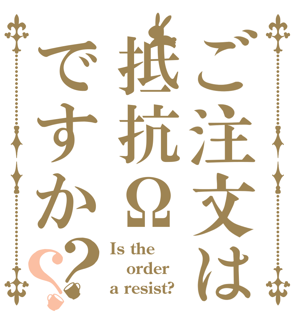 ご注文は抵抗Ωですか？？ Is the order a resist?