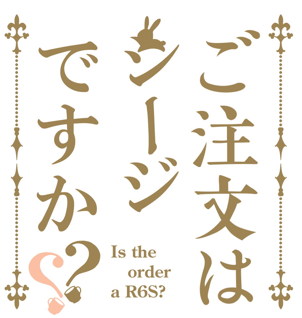 ご注文はシージですか？？ Is the order a R6S?
