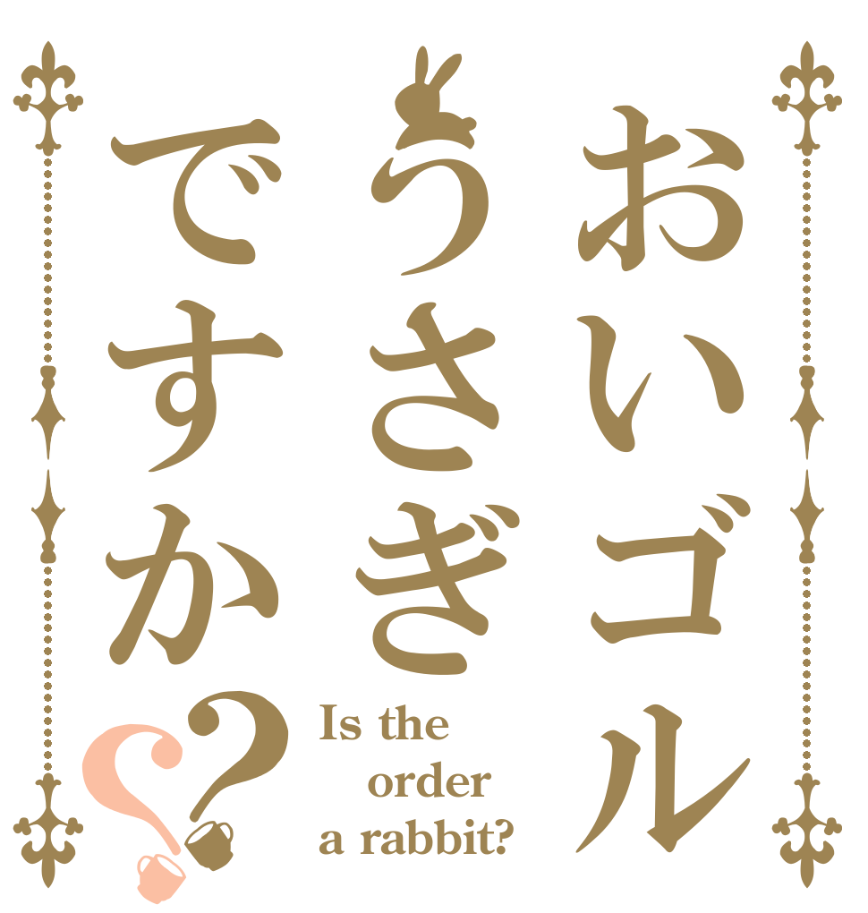 おいゴルァうさぎですか？？ Is the order a rabbit?
