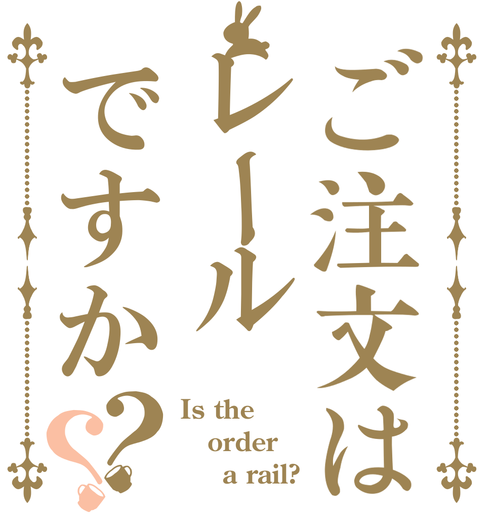 ご注文はレールですか？？ Is the order 　　a rail?