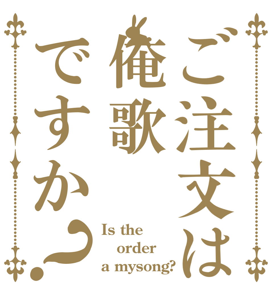 ご注文は俺歌ですか？ Is the order a mysong?