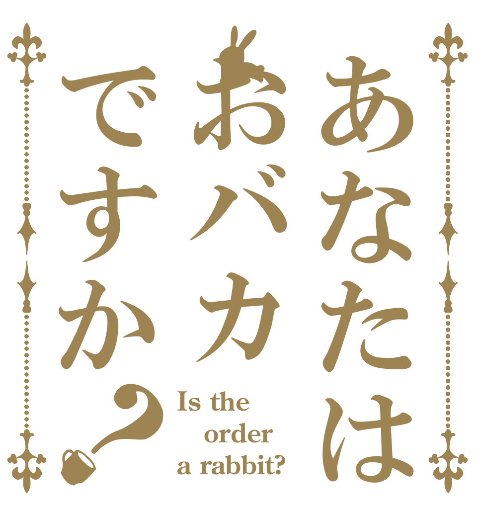 あなたはおバカですか？ Is the order a rabbit?