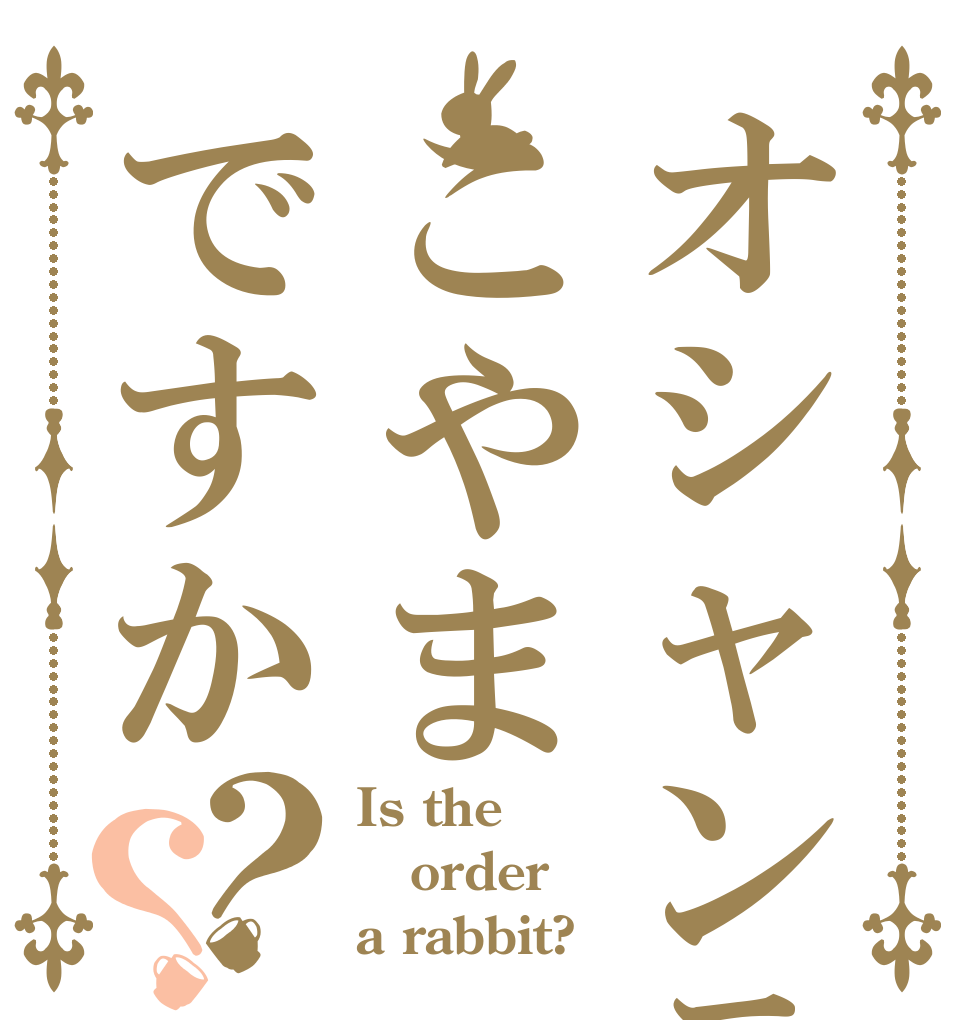 オシャンティはこやまですか？？ Is the order a rabbit?