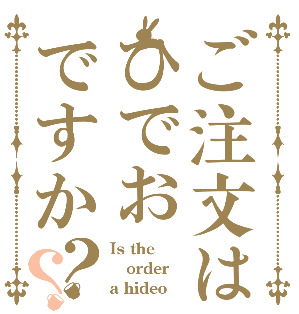 ご注文はひでおですか？？ Is the order a hideo