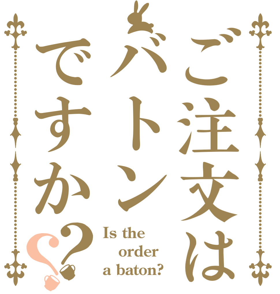 ご注文はバトンですか？？ Is the order a baton?