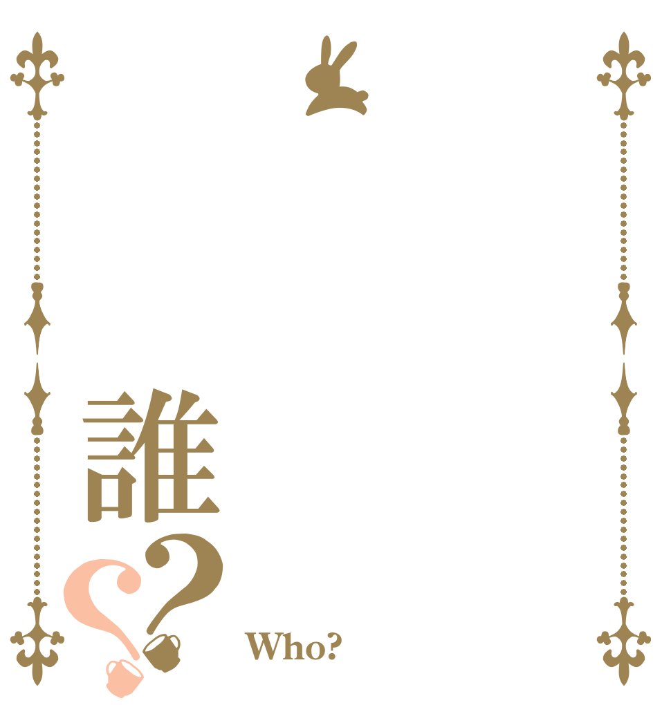 　　誰？？   Who?