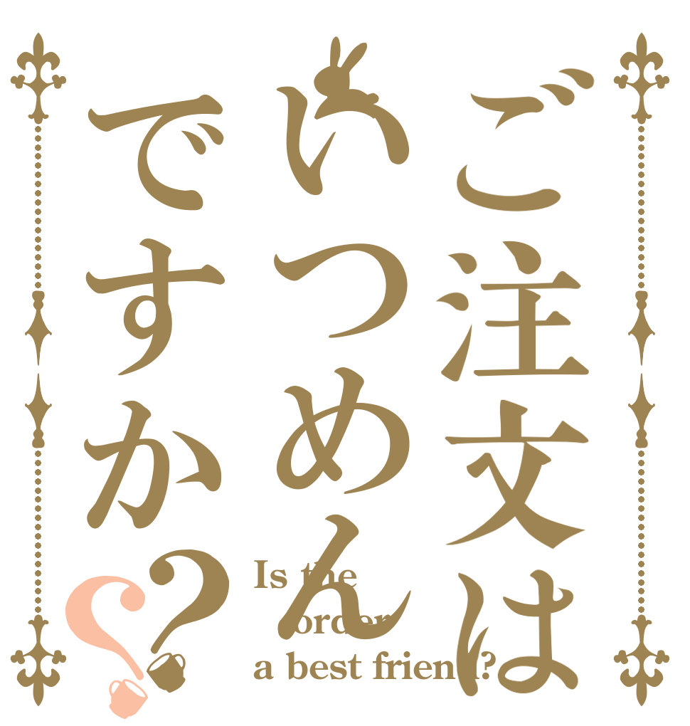 ご注文はいつめんですか？？ Is the order a best friend?