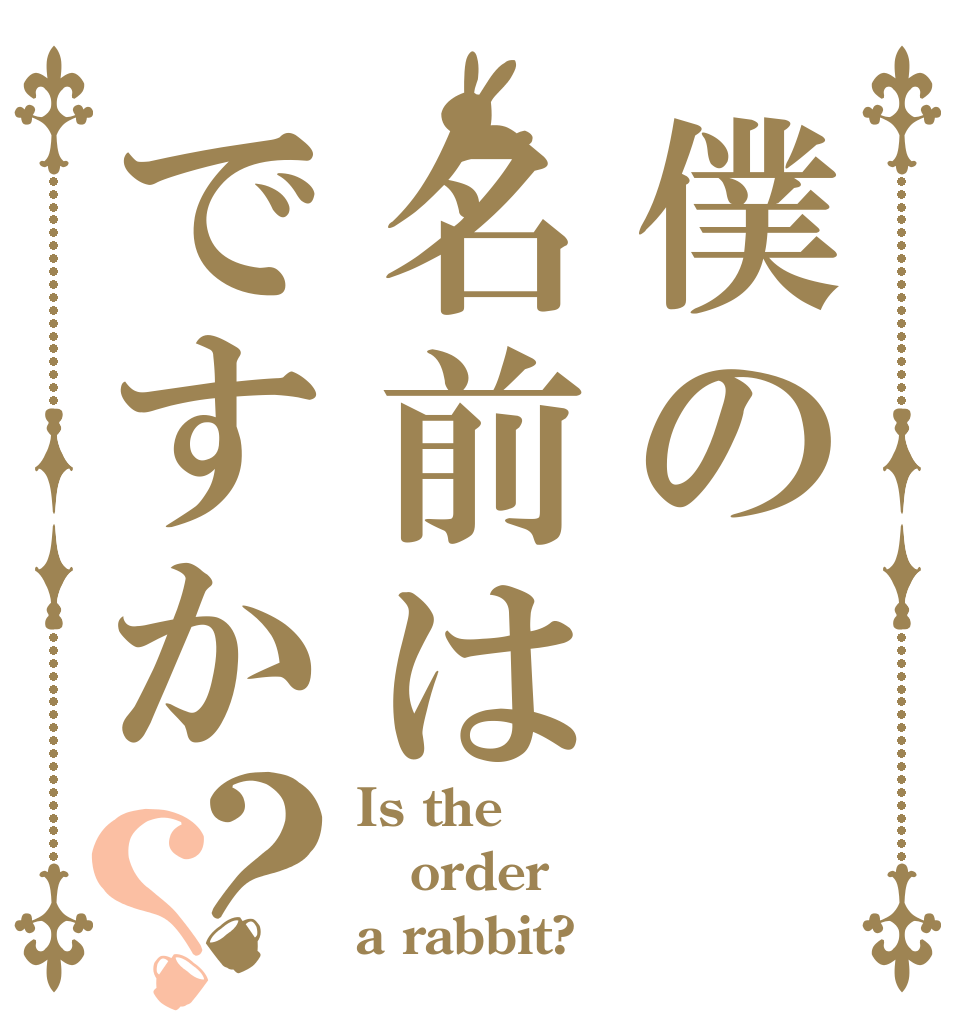 僕の名前はですか？？ Is the order a rabbit?