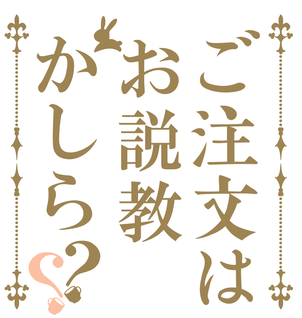 ご注文はお説教かしら？？   