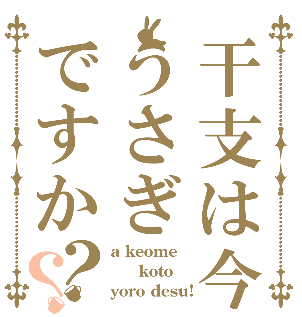 干支は今うさぎですか？？ a keome            koto yoro desu!