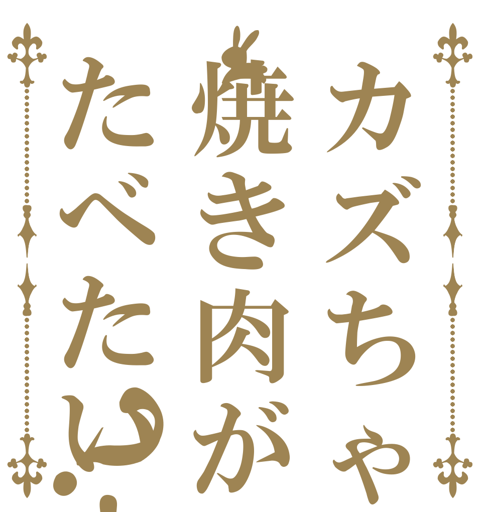 カズちゃん金で焼き肉がたべたい！！？   