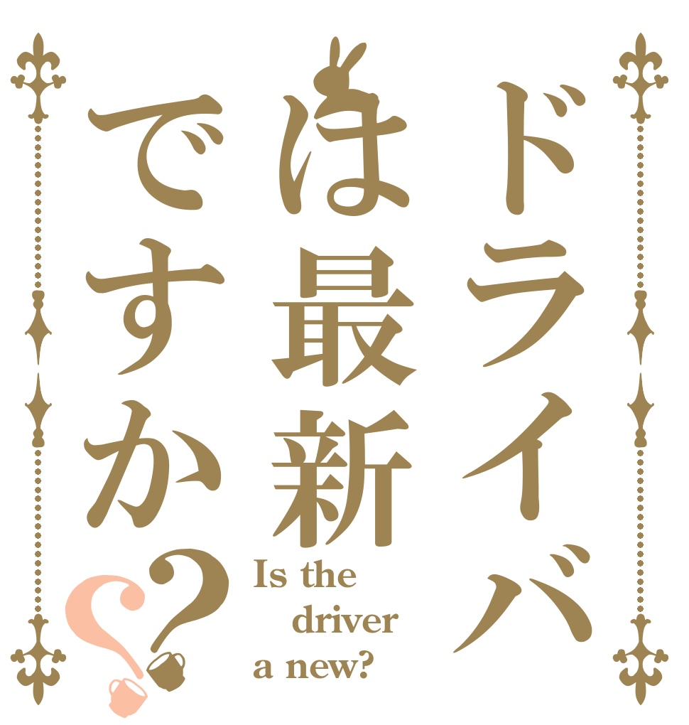 ドライバは最新ですか？？ Is the driver a new?
