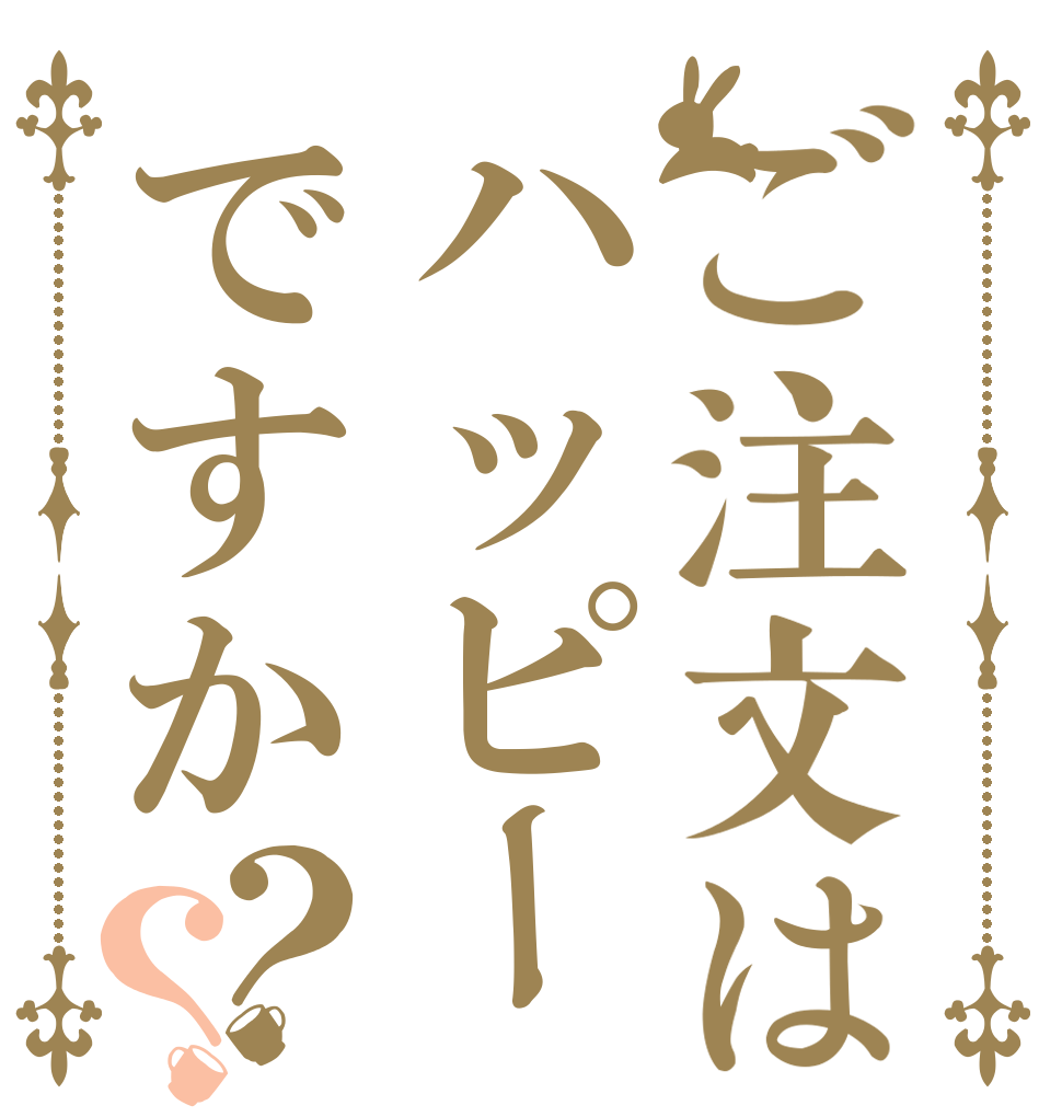 ご注文はハッピーですか？？   
