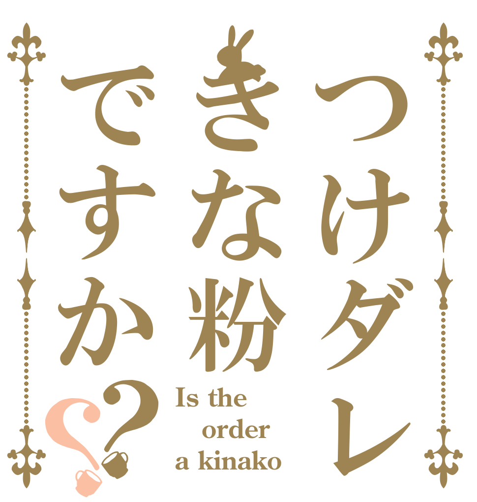 つけダレはきな粉ですか？？ Is the order a kinako