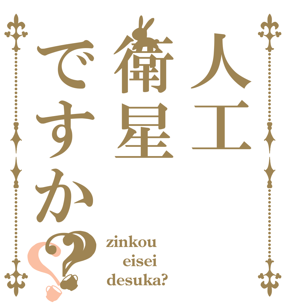 人工衛星ですか？？？ zinkou eisei desuka?