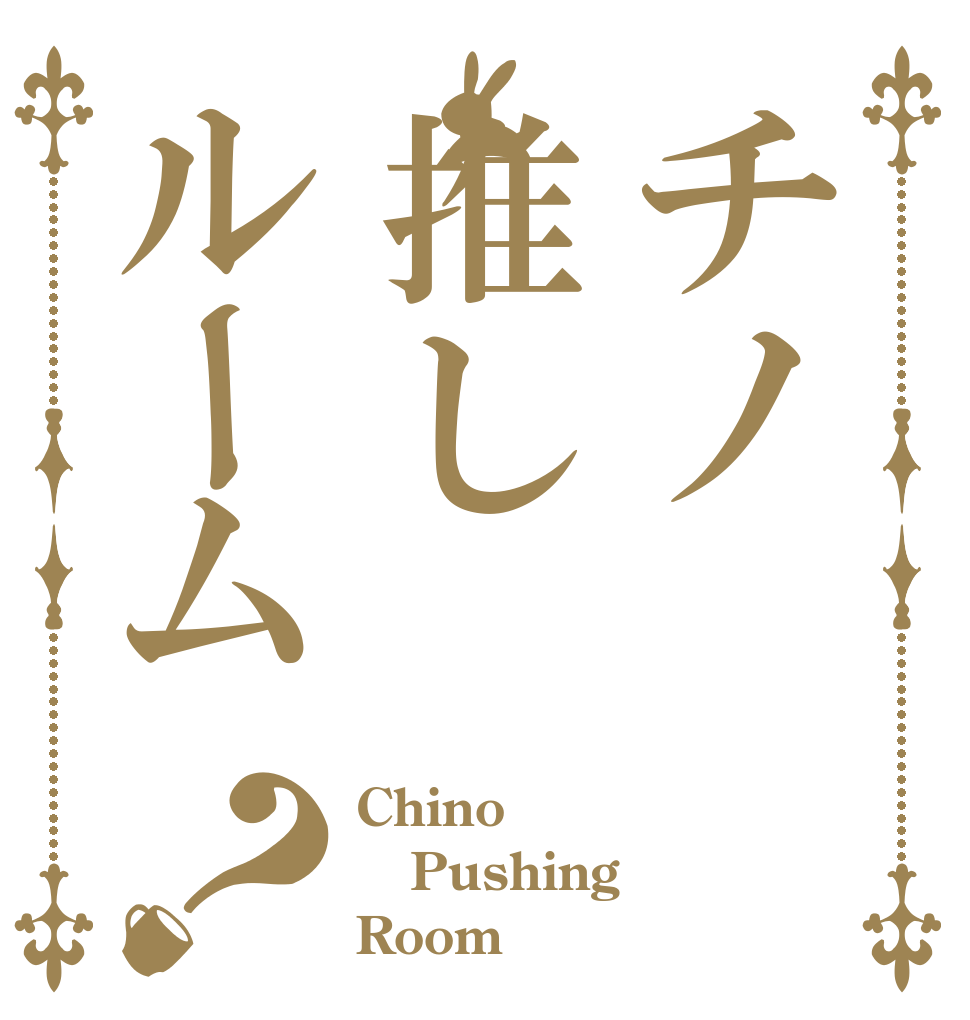 チノ推しルーム？ Chino Pushing Room