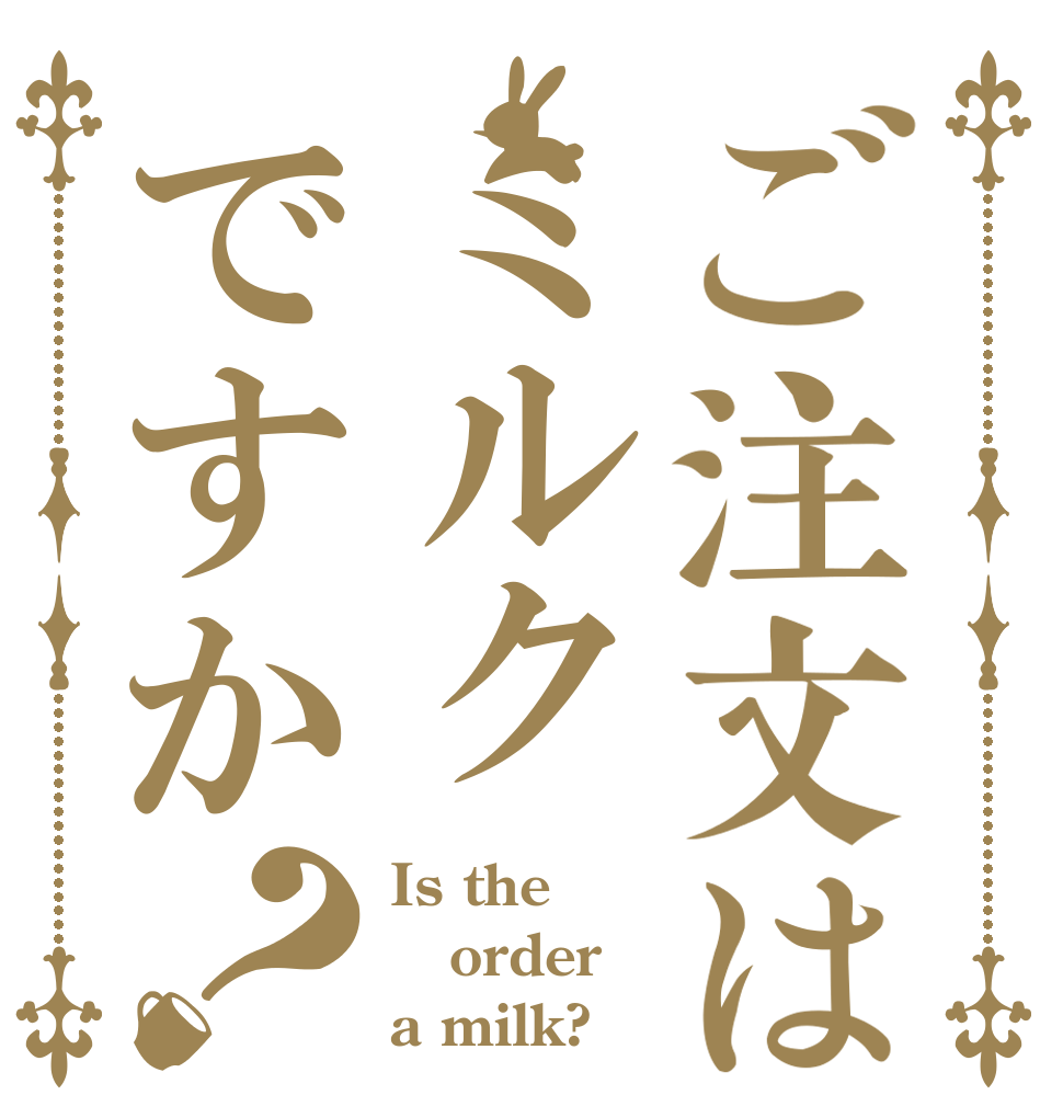 ご注文はミルクですか？ Is the order a milk?