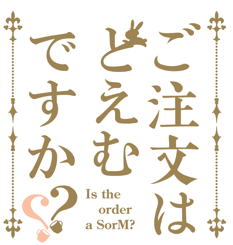 ご注文はどえむですか？？ Is the order a SorM?