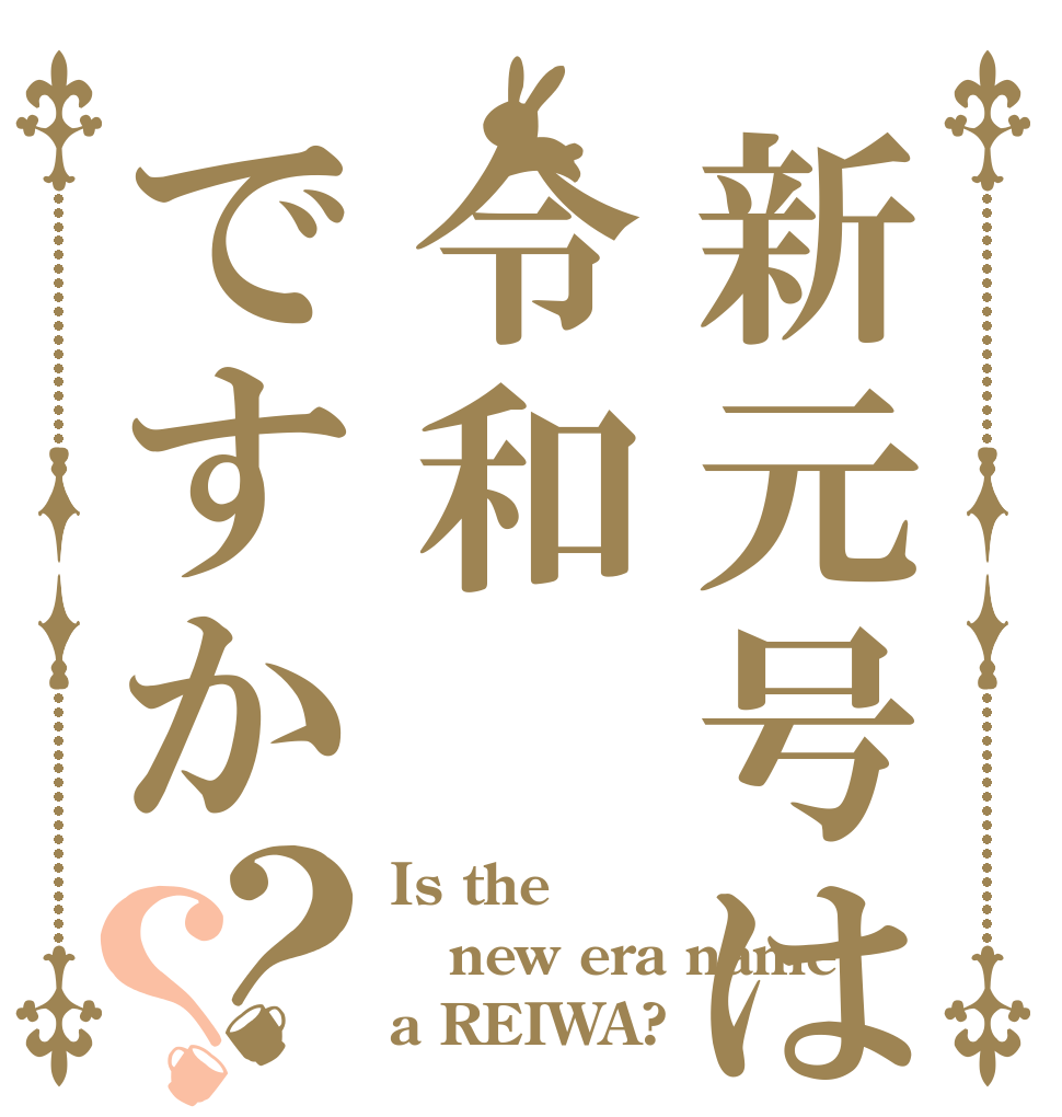 新元号は令和ですか？？ Is the new era name a REIWA?