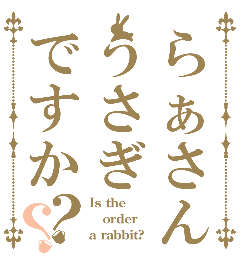 らぁさんうさぎですか？？ Is the order a rabbit?