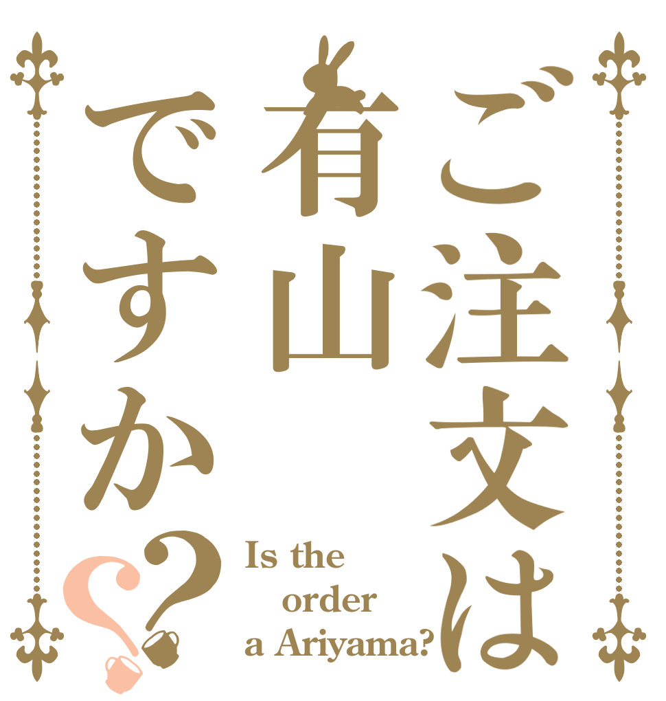 ご注文は有山ですか？？ Is the order a Ariyama?