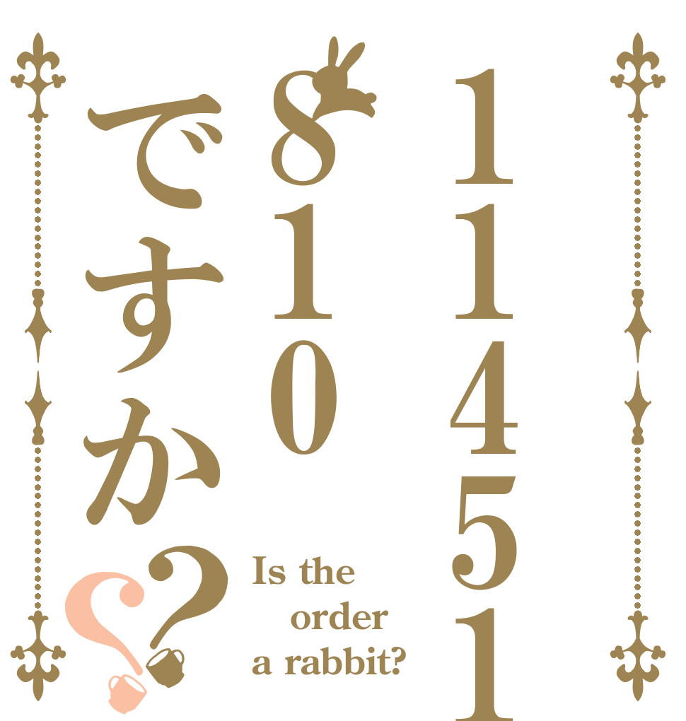 114514810ですか？？ Is the order a rabbit?