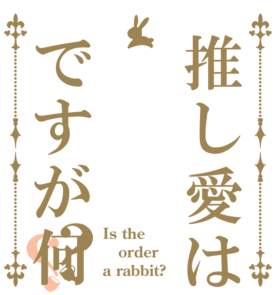 推し愛はですが何か？？ Is the order a rabbit?