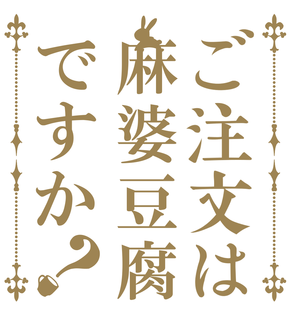 ご注文は麻婆豆腐ですか？   