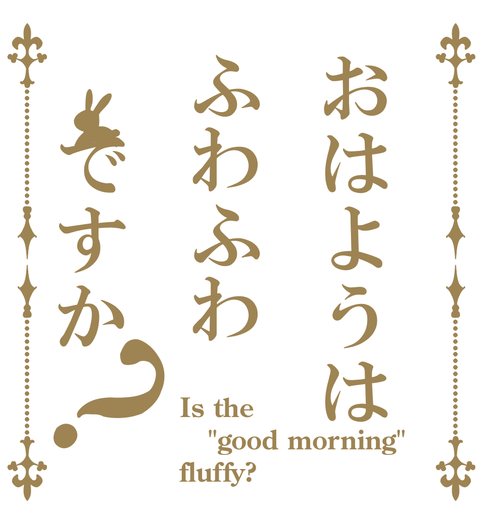 おはようはふわふわ ですか？ Is the 