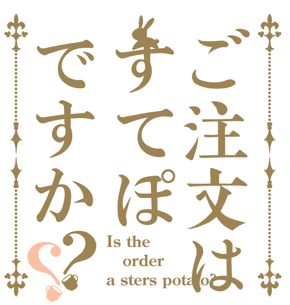 ご注文はすてぽですか？？ Is the order a sters potato?