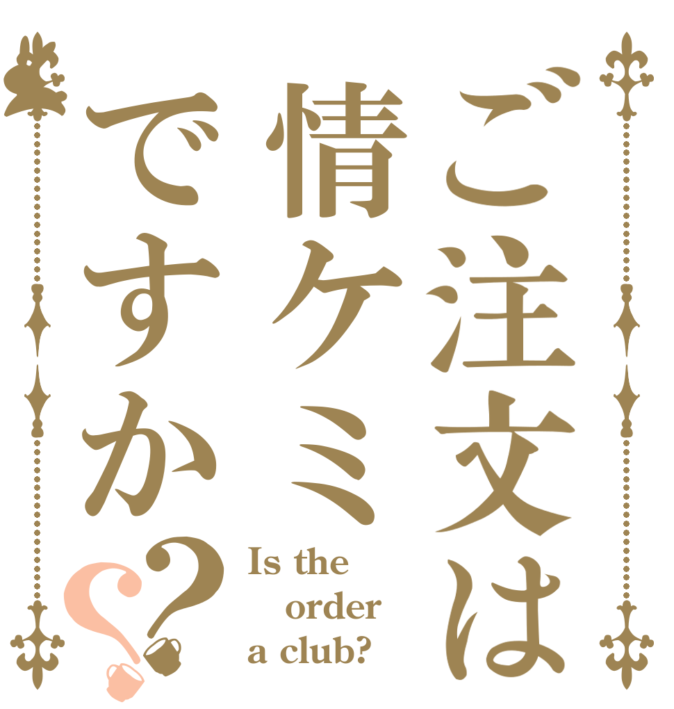 ご注文は情ケミですか？？ Is the order a club?