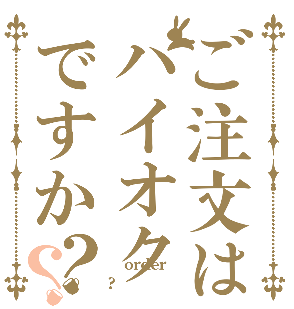 ご注文はハイオクですか？？  order ?
