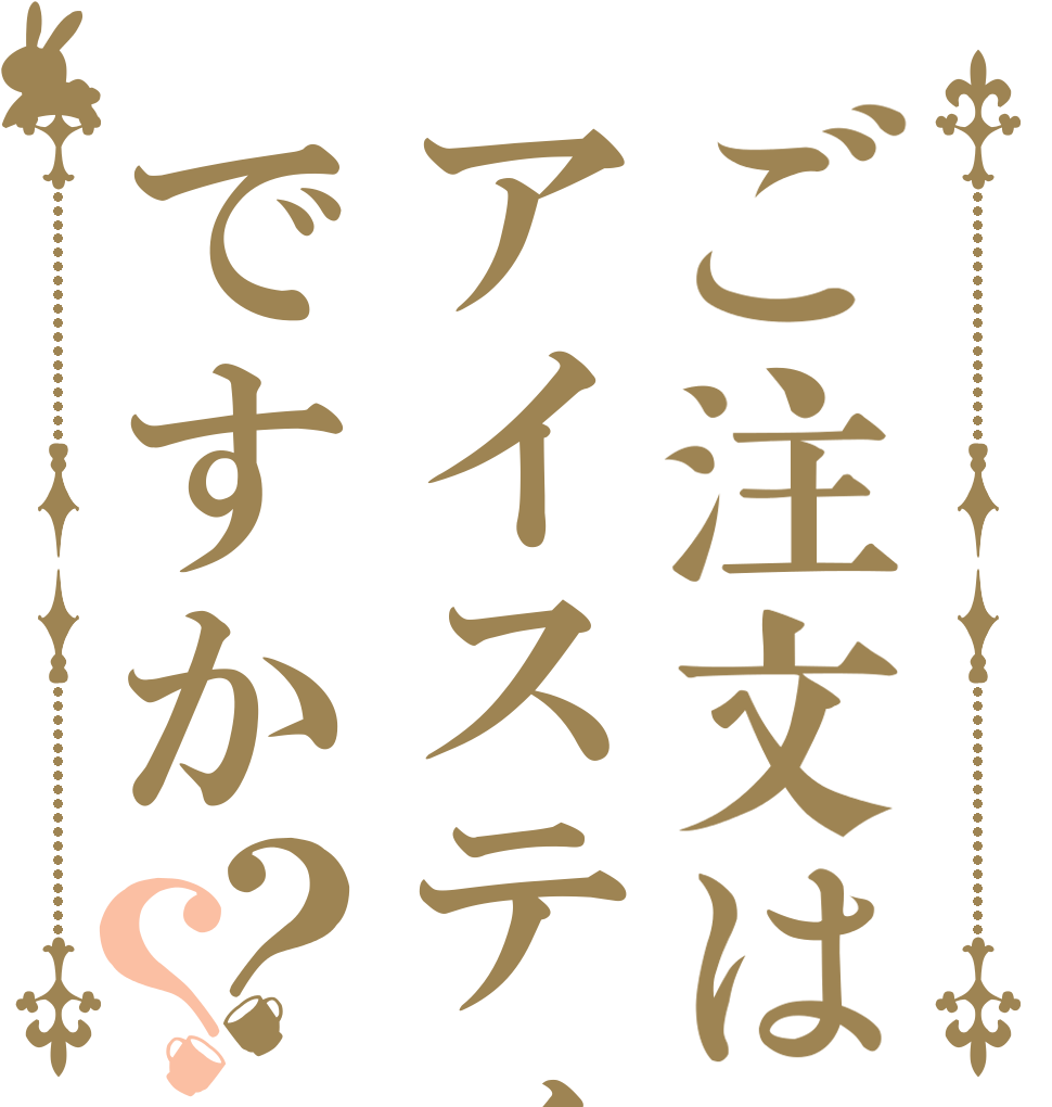 ご注文はアイスティーですか？？   
