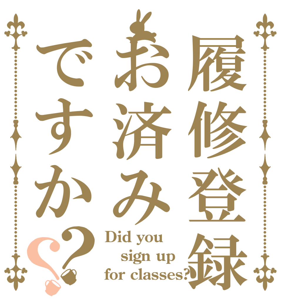 履修登録お済みですか？？ Did you sign up for classes?