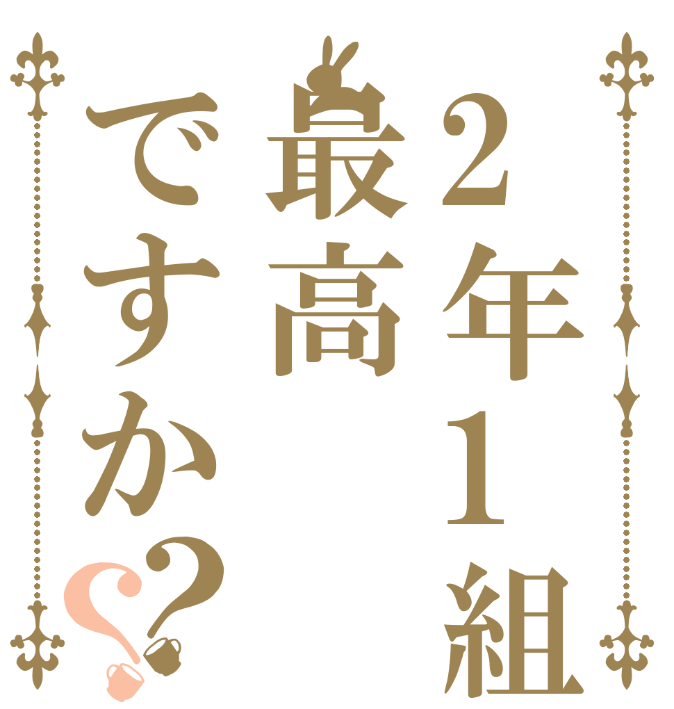 2年1組は最高ですか？？   