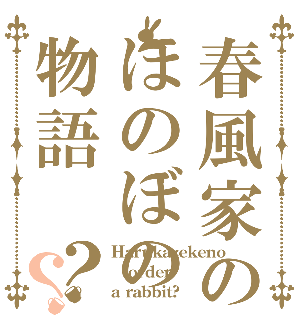 春風家のほのぼの物語？？ Harukazekeno order a rabbit?