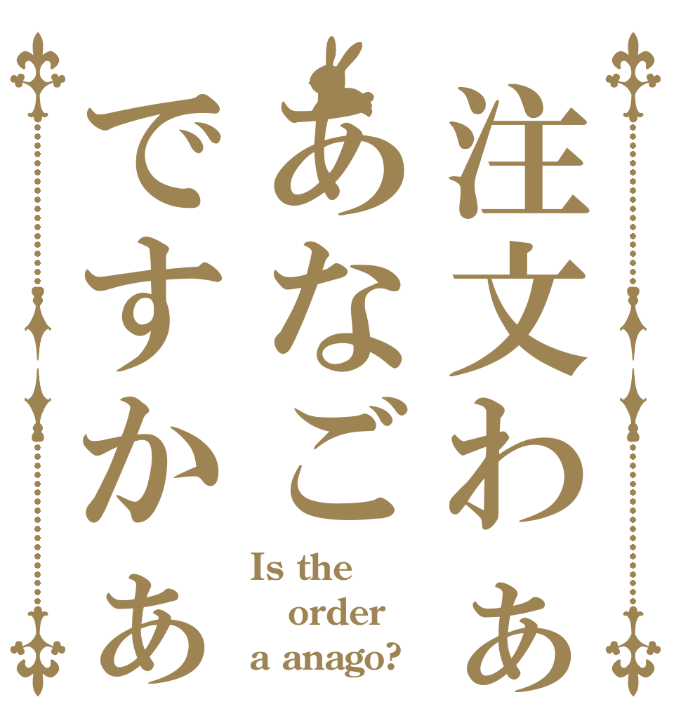 注文わぁあなごですかぁ Is the order a anago?