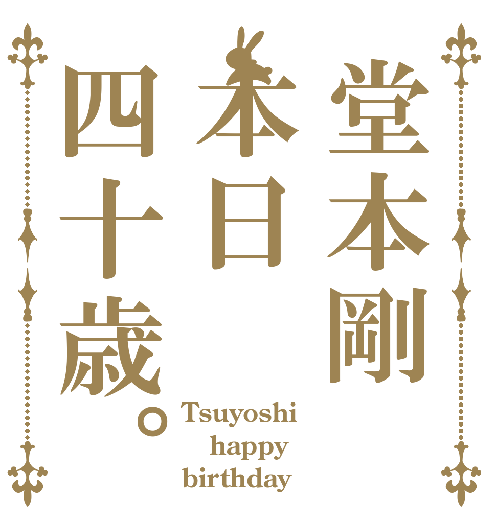 堂本剛本日四十歳。 Tsuyoshi happy birthday