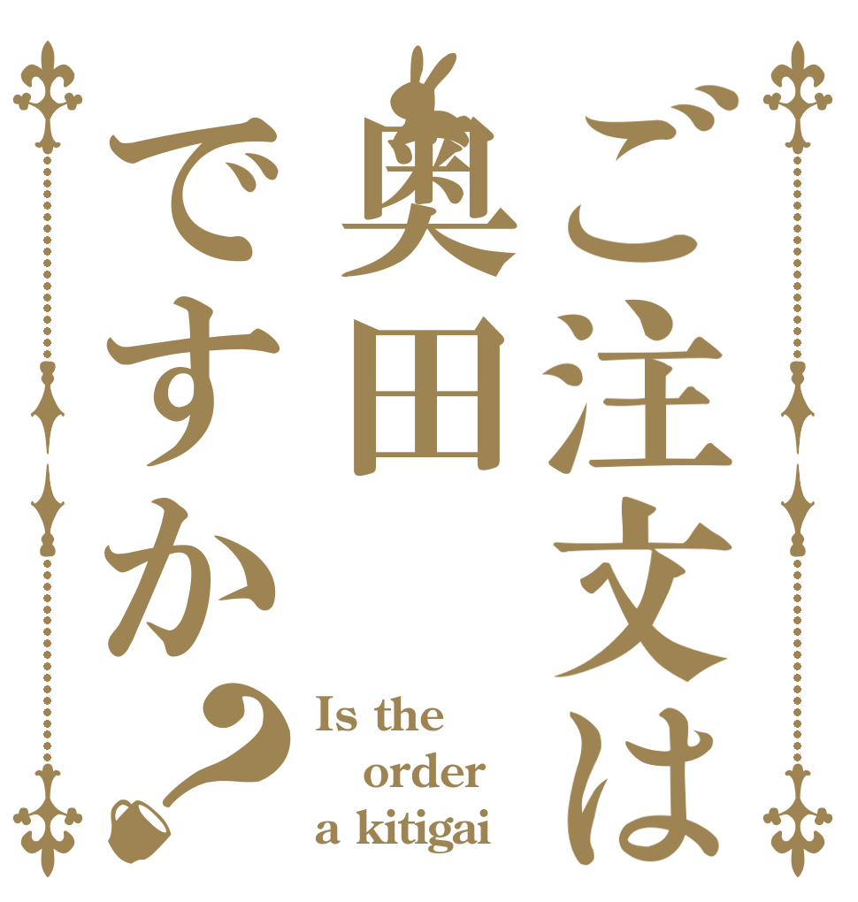 ご注文は奥田ですか？ Is the order a kitigai
