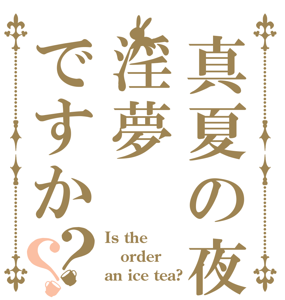 真夏の夜の淫夢ですか？？ Is the order an ice tea?