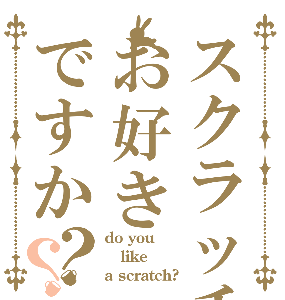 スクラッチはお好きですか？？ do you like a scratch?