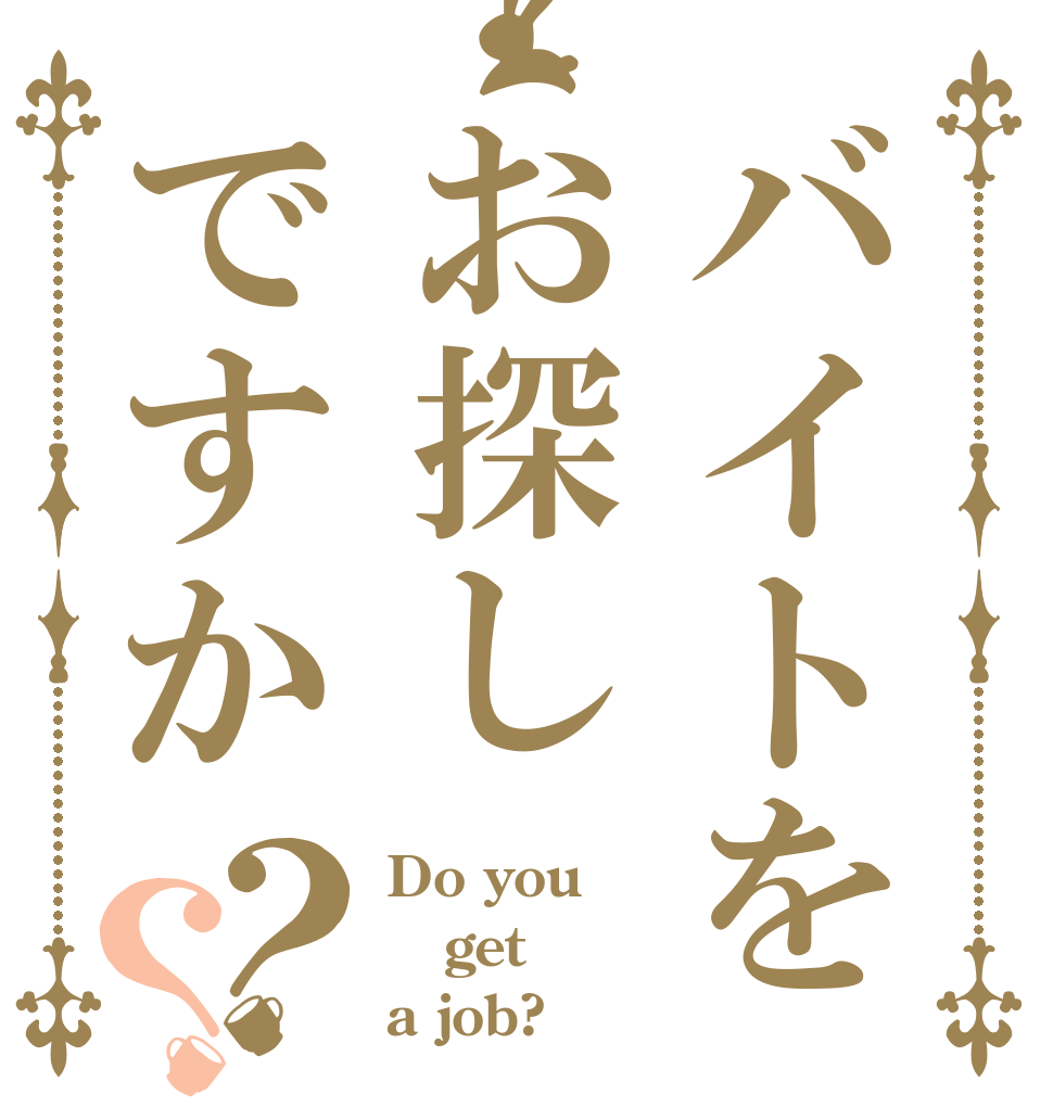 バイトをお探しですか？？ Do you get a job?