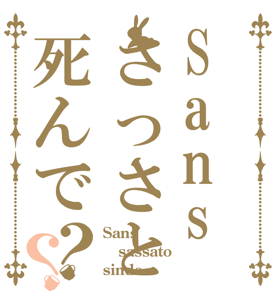 Sansさっさと死んで？？ Sans sassato sinde