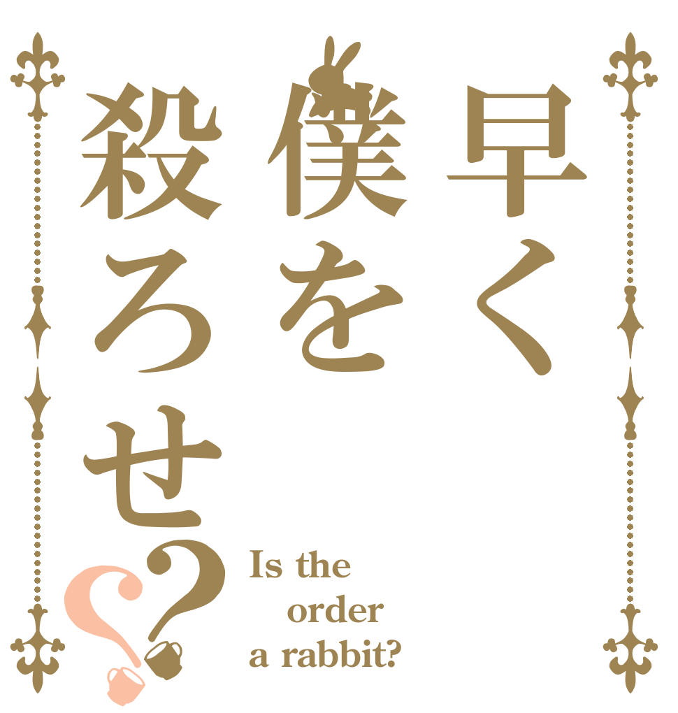 早く僕を殺ろせ？？ Is the order a rabbit?
