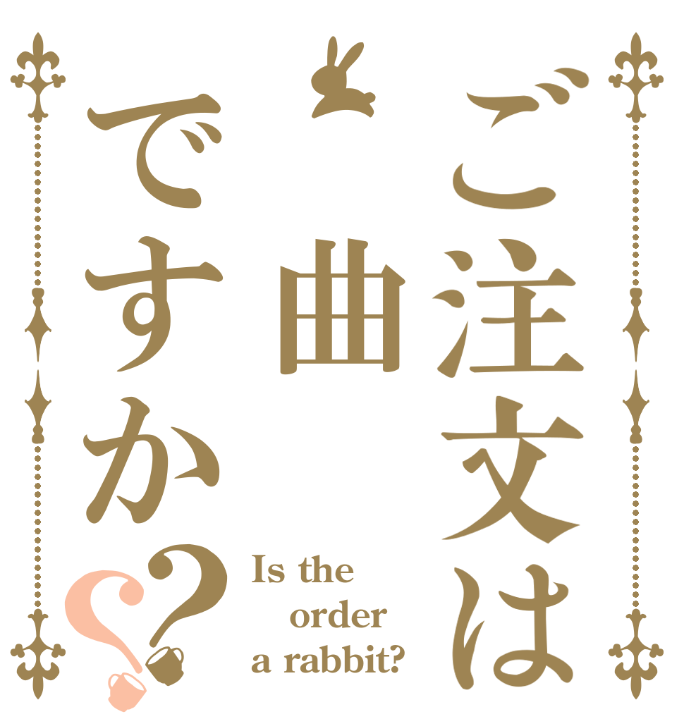 ご注文は 曲ですか？？ Is the order a rabbit?