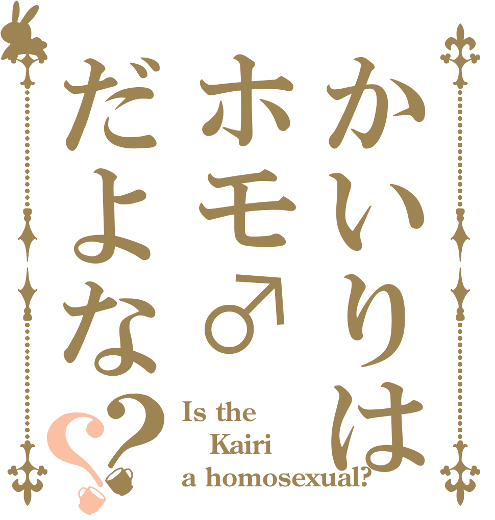 かいりはホモ♂だよな？？ Is the Kairi a homosexual?