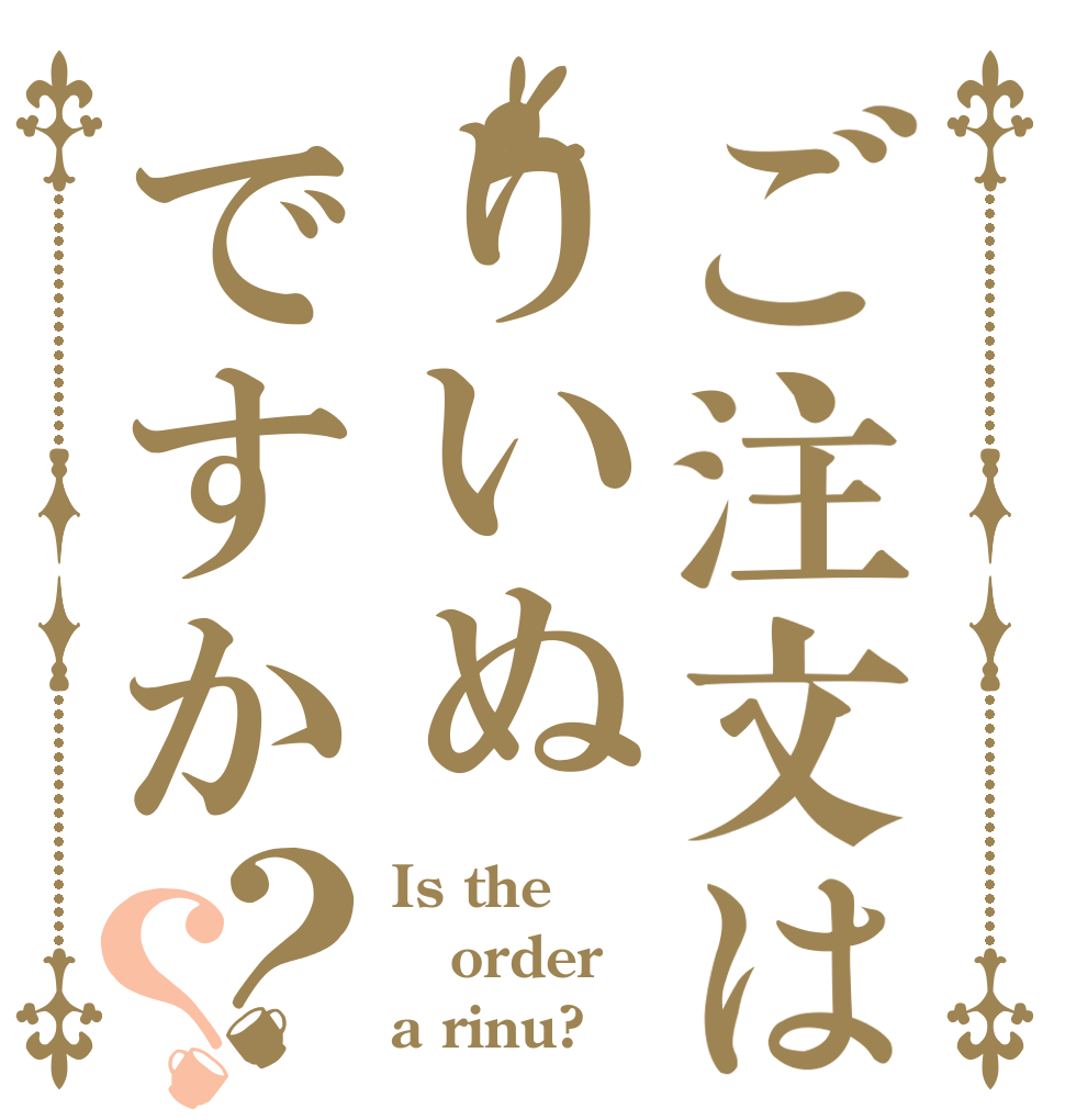 ご注文はりいぬですか？？ Is the order a rinu?