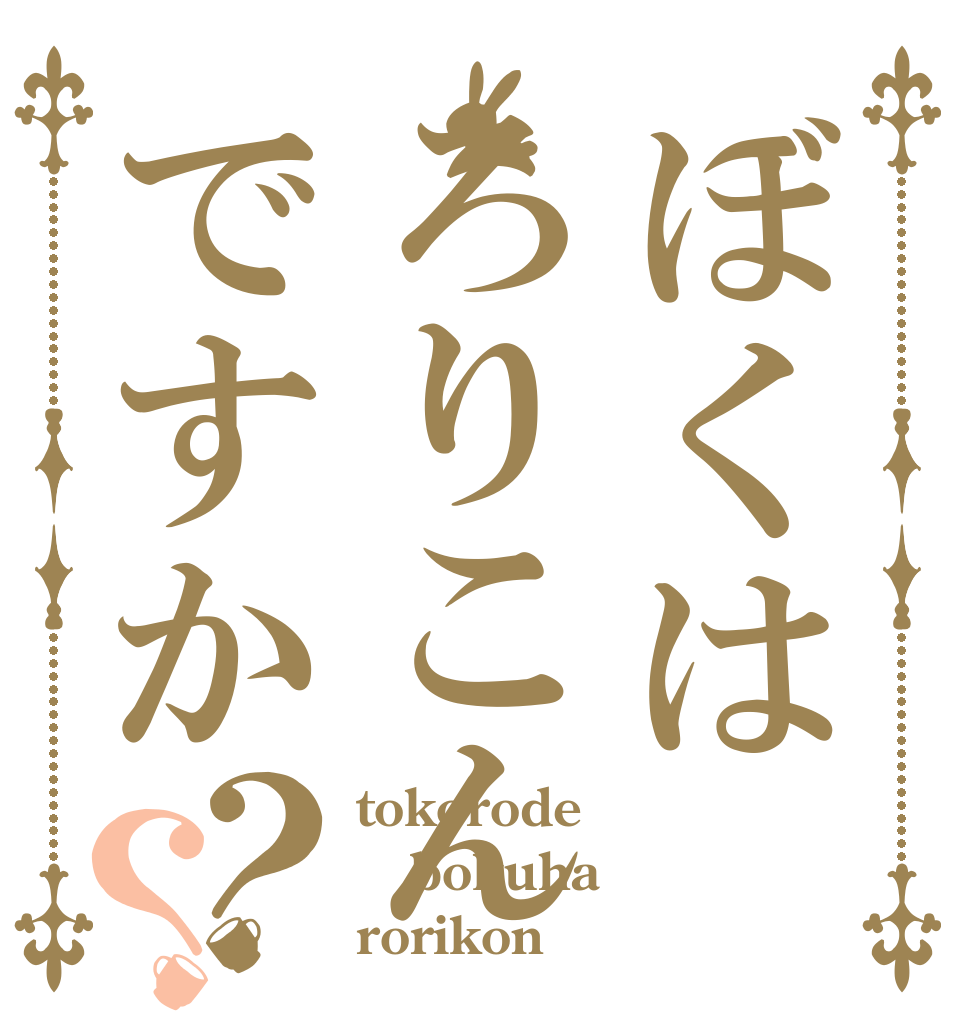 ぼくはろりこんですか？？ tokorode bokuha rorikon